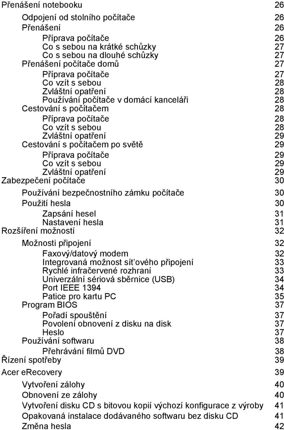 světě 29 Příprava počítače 29 Co vzít s sebou 29 Zvláštní opatření 29 Zabezpečení počítače 30 Používání bezpečnostního zámku počítače 30 Použití hesla 30 Zapsání hesel 31 Nastavení hesla 31 Rozšíření