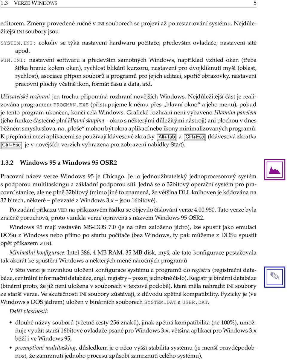 INI: nastavení softwaru a především samotných Windows, například vzhled oken (třeba šířka hranic kolem oken), rychlost blikání kurzoru, nastavení pro dvojkliknutí myší (oblast, rychlost), asociace