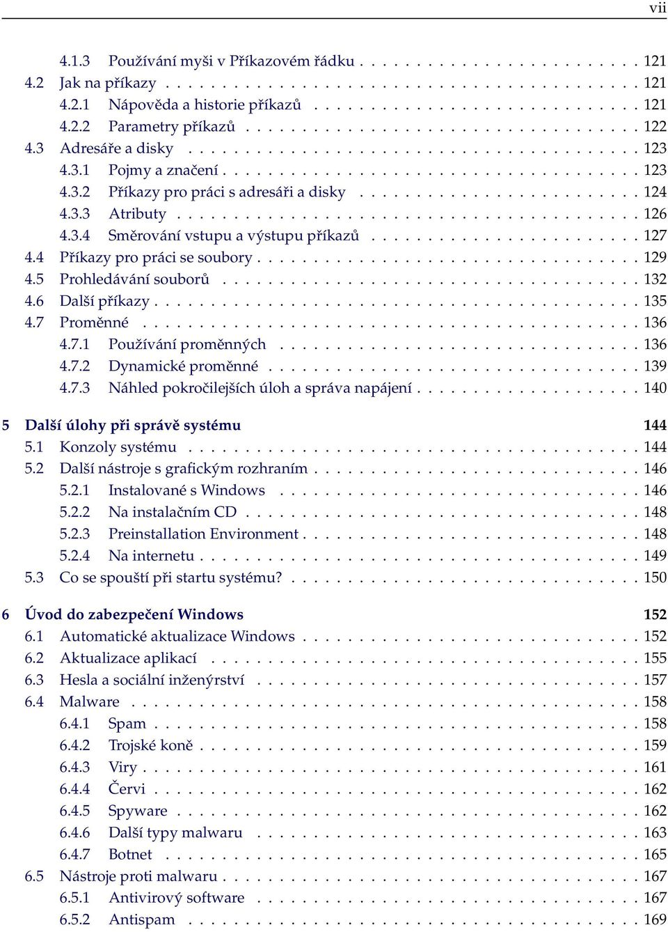 ........................ 124 4.3.3 Atributy......................................... 126 4.3.4 Směrování vstupu a výstupu příkazů........................ 127 4.4 říkazy pro práci se soubory.................................. 129 4.