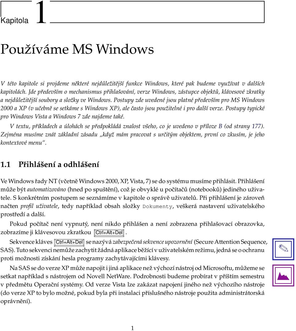 ostupy zde uvedené jsou platné především pro MS Windows 2000 a X (v učebně se setkáme s Windows X), ale často jsou použitelné i pro další verze.