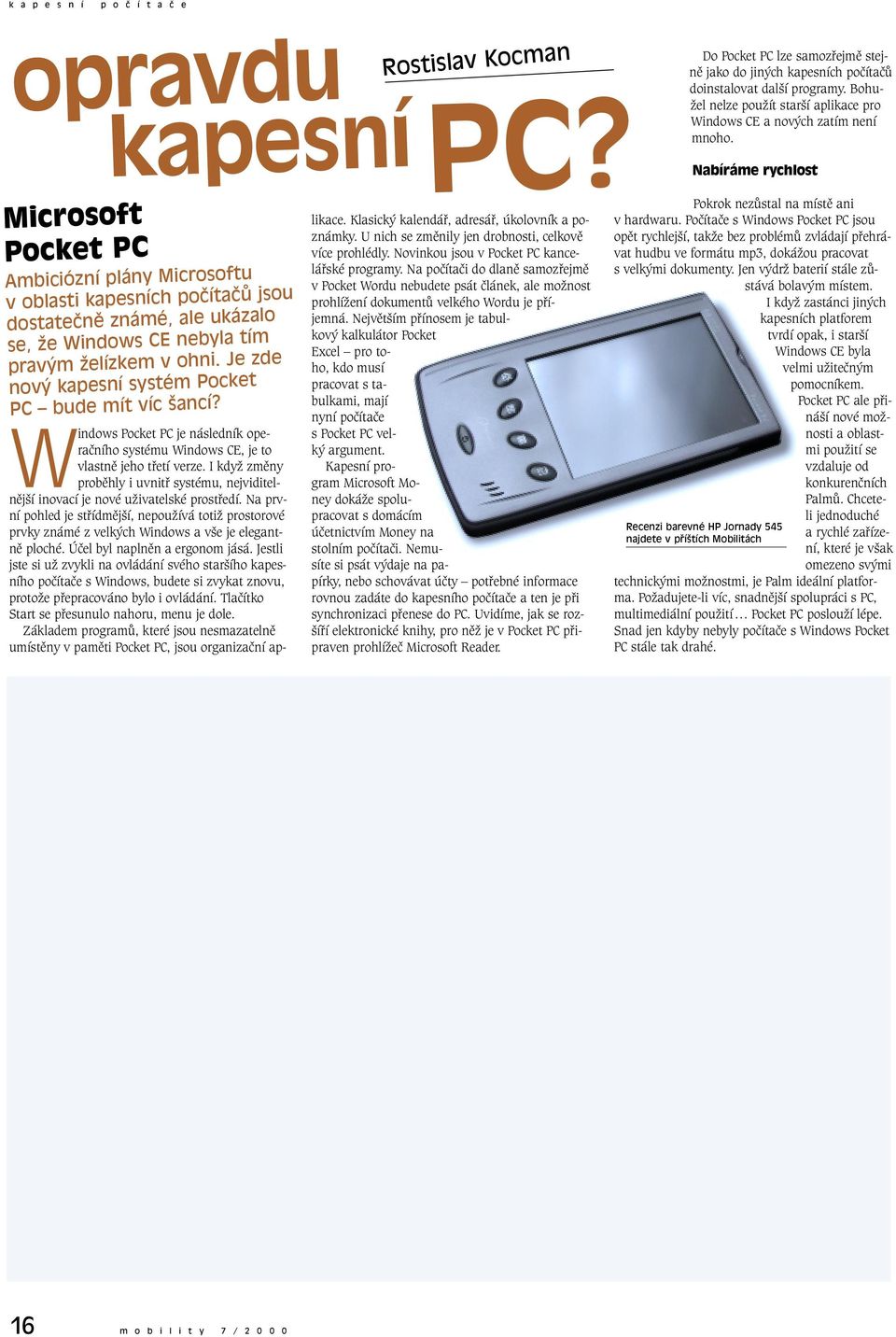 Je zde nový kapesní systém Pocket PC bude mít víc šancí? Rostislav Kocman Windows Pocket PC je následník operačního systému Windows CE, je to vlastně jeho třetí verze.