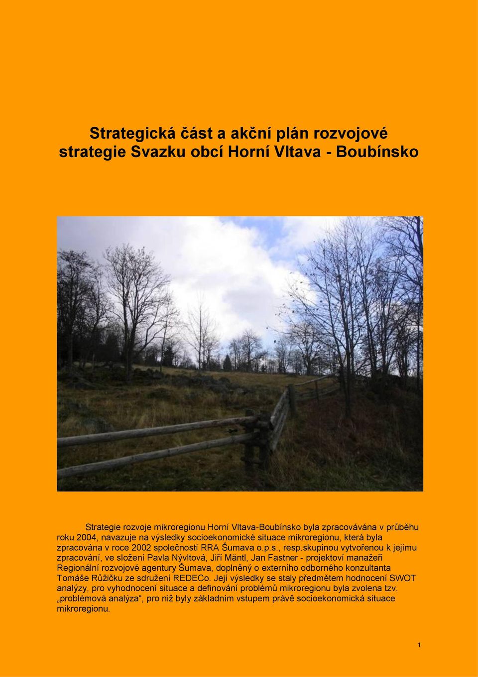 skupinou vytvořenou k jejímu zpracování, ve sloţení Pavla Nývltová, Jiří Mäntl, Jan Fastner - projektoví manaţeři Regionální rozvojové agentury Šumava, doplněný o externího odborného