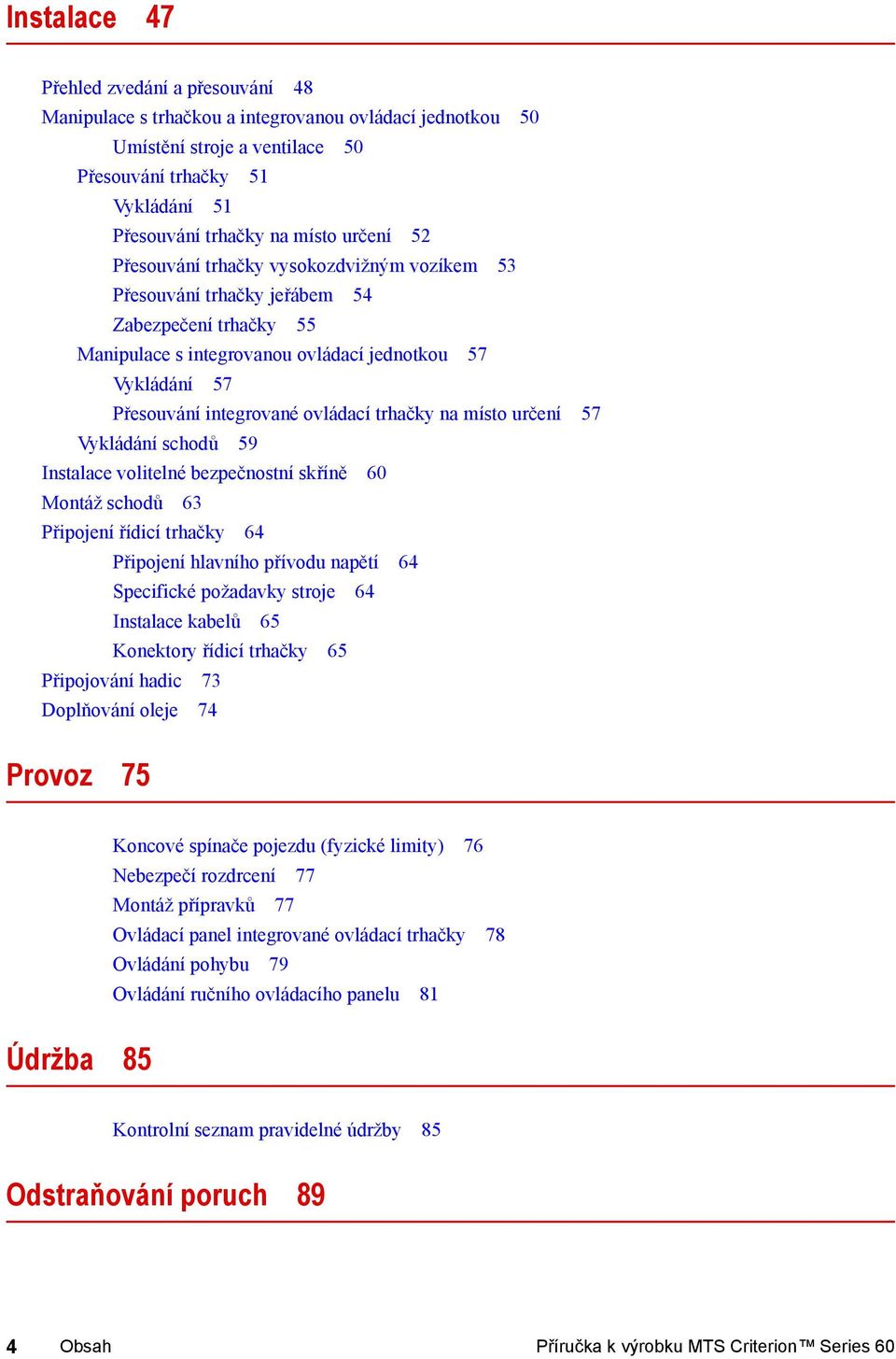 ovládací trhačky na místo určení 57 Vykládání schodů 59 Instalace volitelné bezpečnostní skříně 60 Montáž schodů 63 Připojení řídicí trhačky 64 Připojení hlavního přívodu napětí 64 Specifické