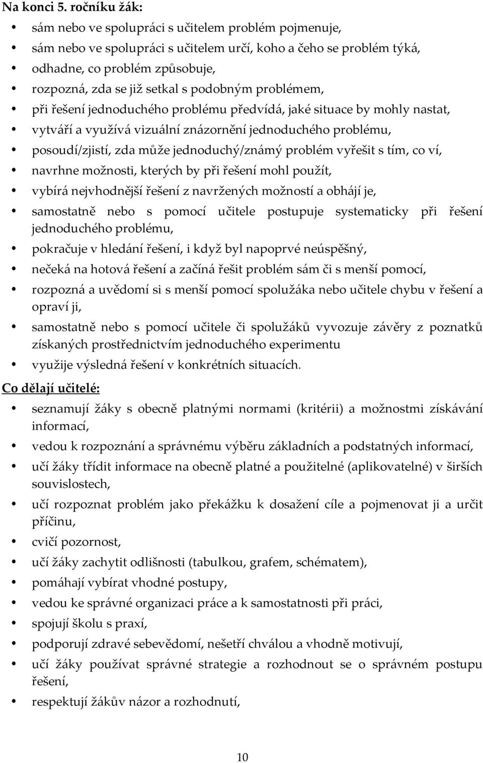 podobným problémem, při řešení jednoduchého problému předvídá, jaké situace by mohly nastat, vytváří a využívá vizuální znázornění jednoduchého problému, posoudí/zjistí, zda může jednoduchý/známý