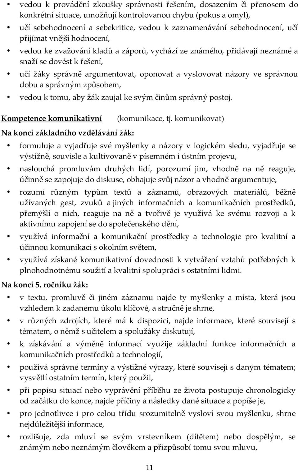 názory ve správnou dobu a správným způsobem, vedou k tomu, aby žák zaujal ke svým činům správný postoj. Kompetence komunikativní Na konci základního vzdělávání žák: (komunikace, tj.