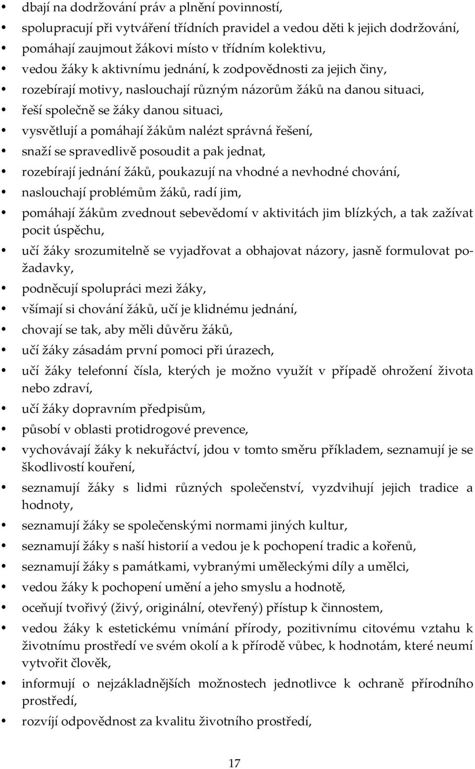 snaží se spravedlivě posoudit a pak jednat, rozebírají jednání žáků, poukazují na vhodné a nevhodné chování, naslouchají problémům žáků, radí jim, pomáhají žákům zvednout sebevědomí v aktivitách jim