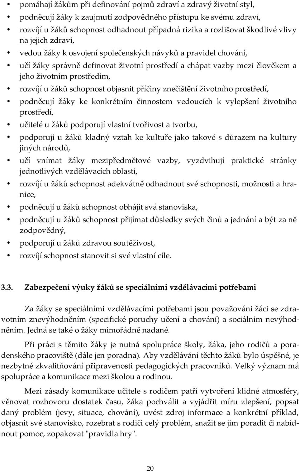 rozvíjí u žáků schopnost objasnit příčiny znečištění životního prostředí, podněcují žáky ke konkrétním činnostem vedoucích k vylepšení životního prostředí, učitelé u žáků podporují vlastní tvořivost