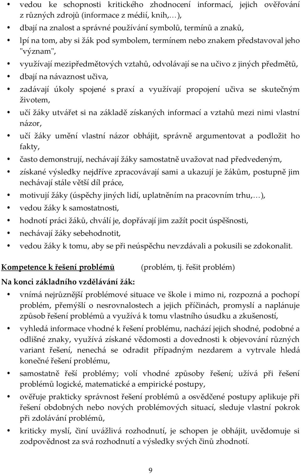 praxí a využívají propojení učiva se skutečným životem, učí žáky utvářet si na základě získaných informací a vztahů mezi nimi vlastní názor, učí žáky umění vlastní názor obhájit, správně argumentovat