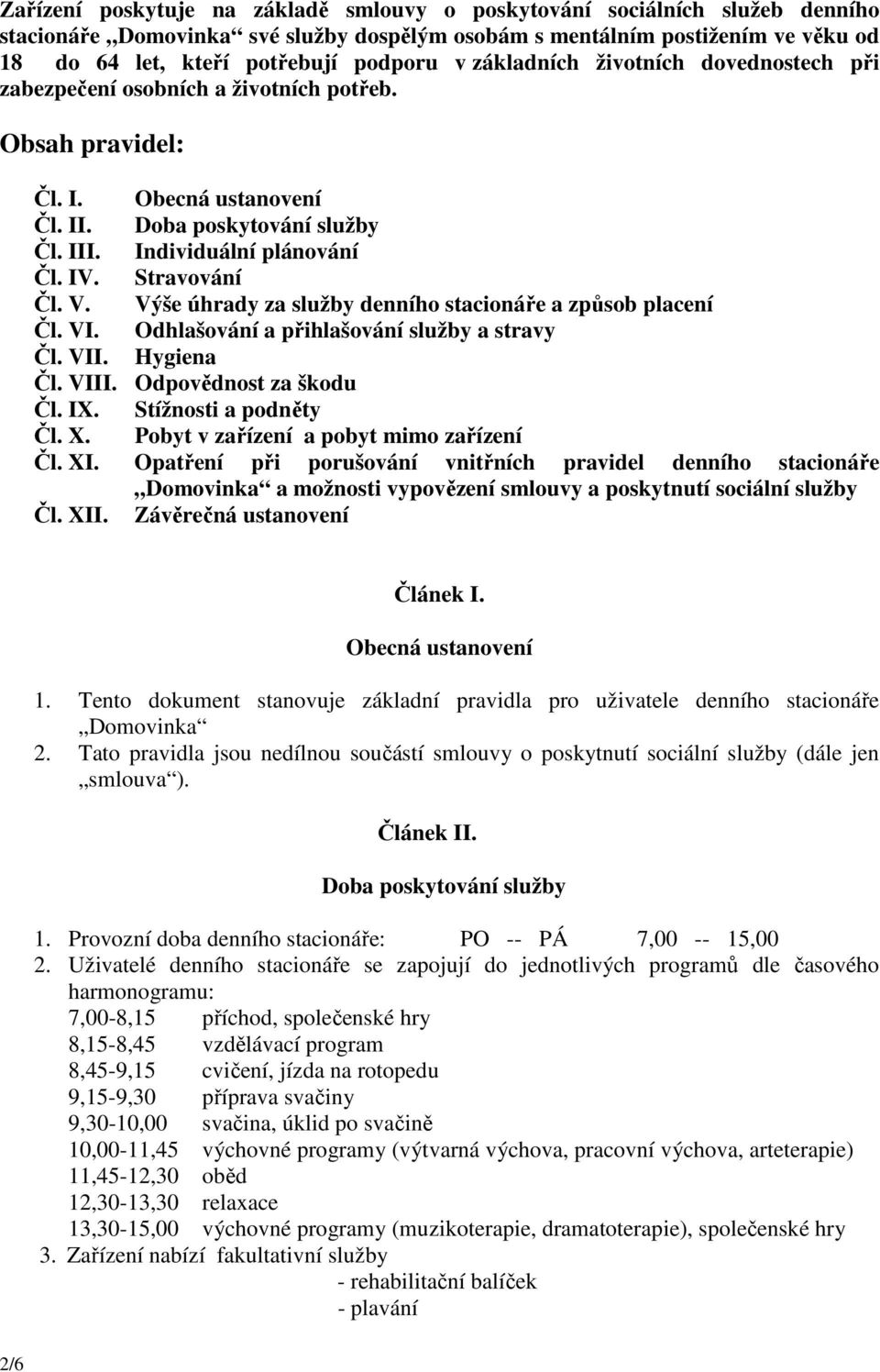 Stravování Čl. V. Výše úhrady za služby denního stacionáře a způsob placení Čl. VI. Odhlašování a přihlašování služby a stravy Čl. VII. Hygiena Čl. VIII. Odpovědnost za škodu Čl. IX.