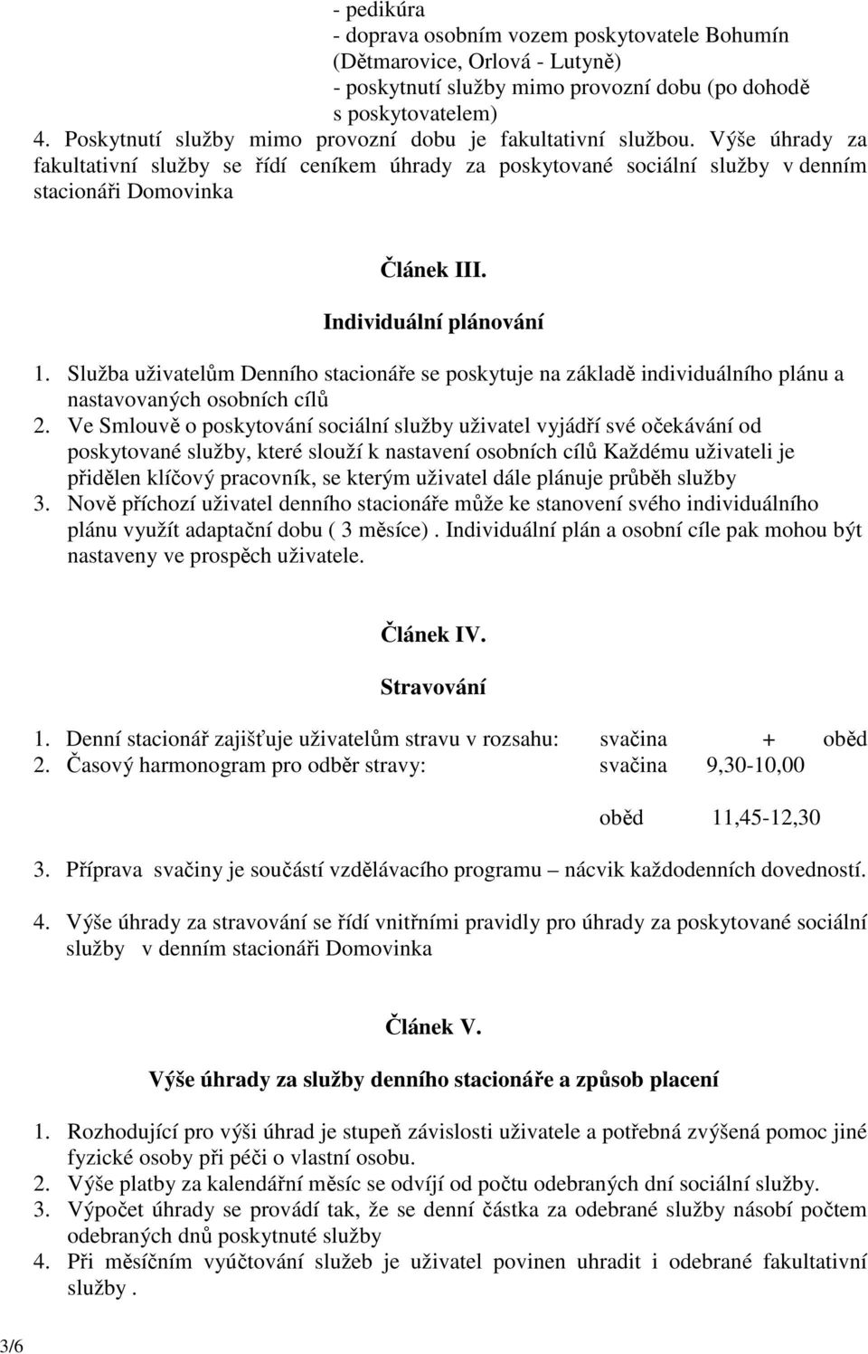 Individuální plánování 1. Služba uživatelům Denního stacionáře se poskytuje na základě individuálního plánu a nastavovaných osobních cílů 2.