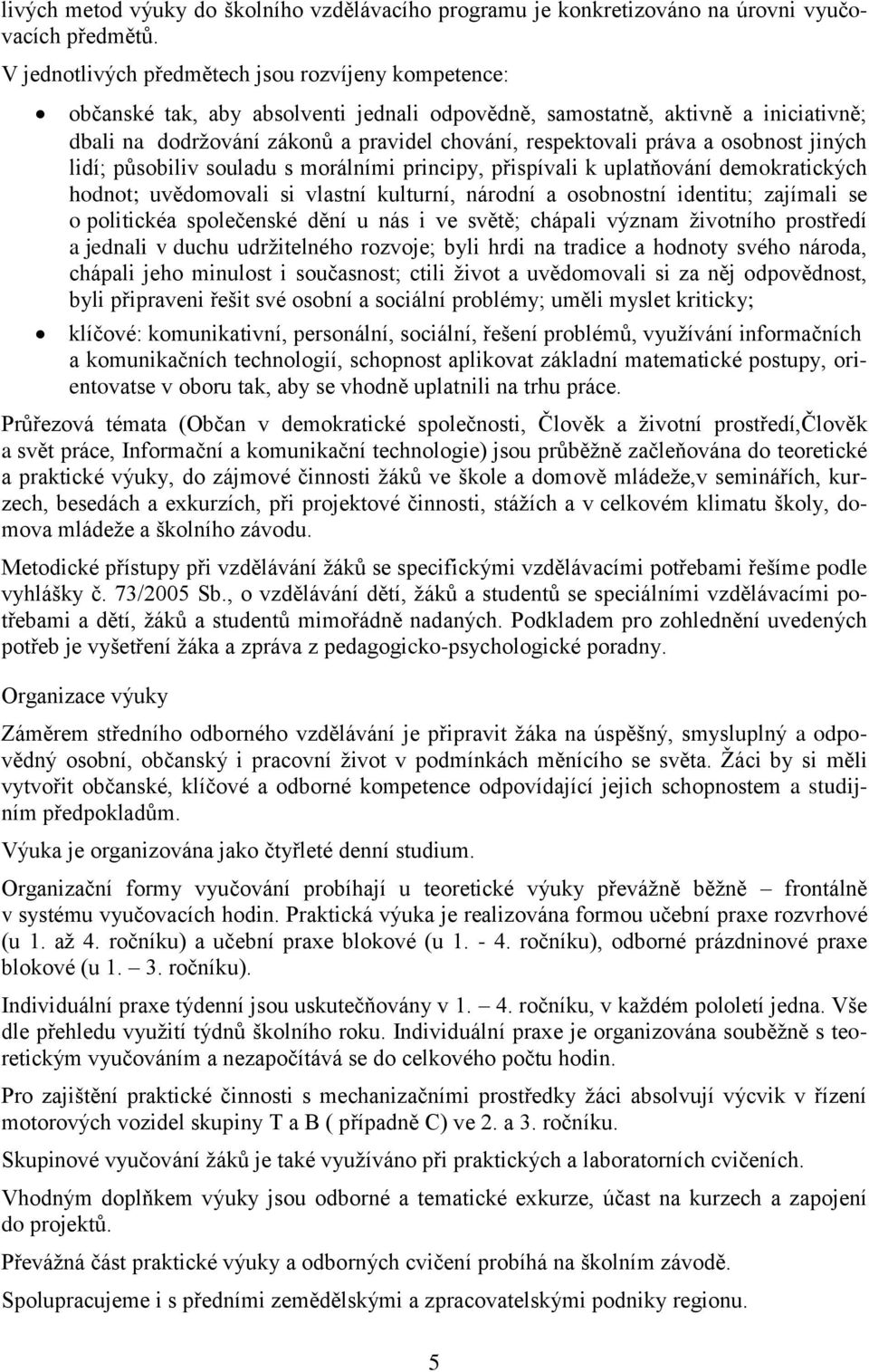 práva a osobnost jiných lidí; působiliv souladu s morálními principy, přispívali k uplatňování demokratických hodnot; uvědomovali si vlastní kulturní, národní a osobnostní identitu; zajímali se o