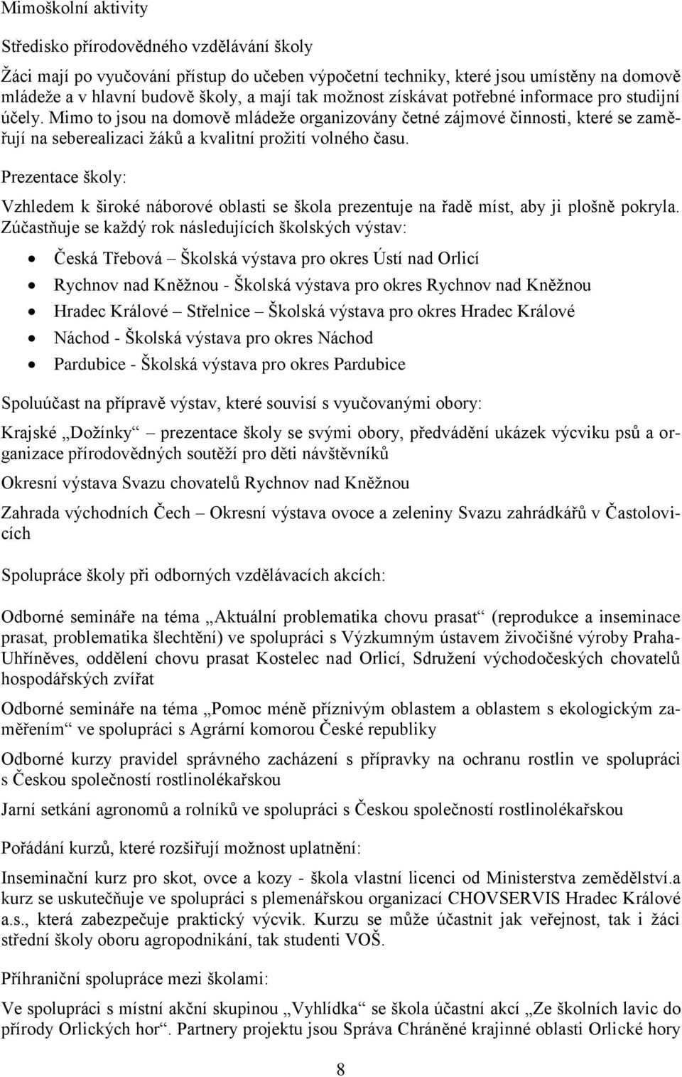 Prezentace školy: Vzhledem k široké náborové oblasti se škola prezentuje na řadě míst, aby ji plošně pokryla.