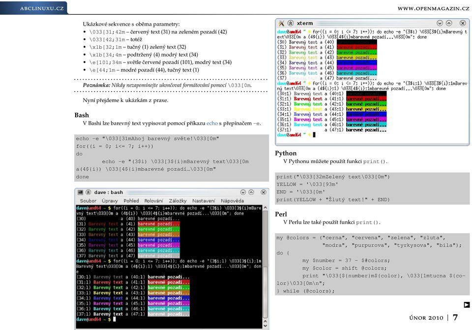 \e[101;34m světle červené pozadí (101), modrý text (34) \e[44;1m modré pozadí (44), tučný text (1) Poznámka: Nikdy nezapomínejte ukončovat formátování pomocí \033[0m. Nyní přejdeme k ukázkám z praxe.