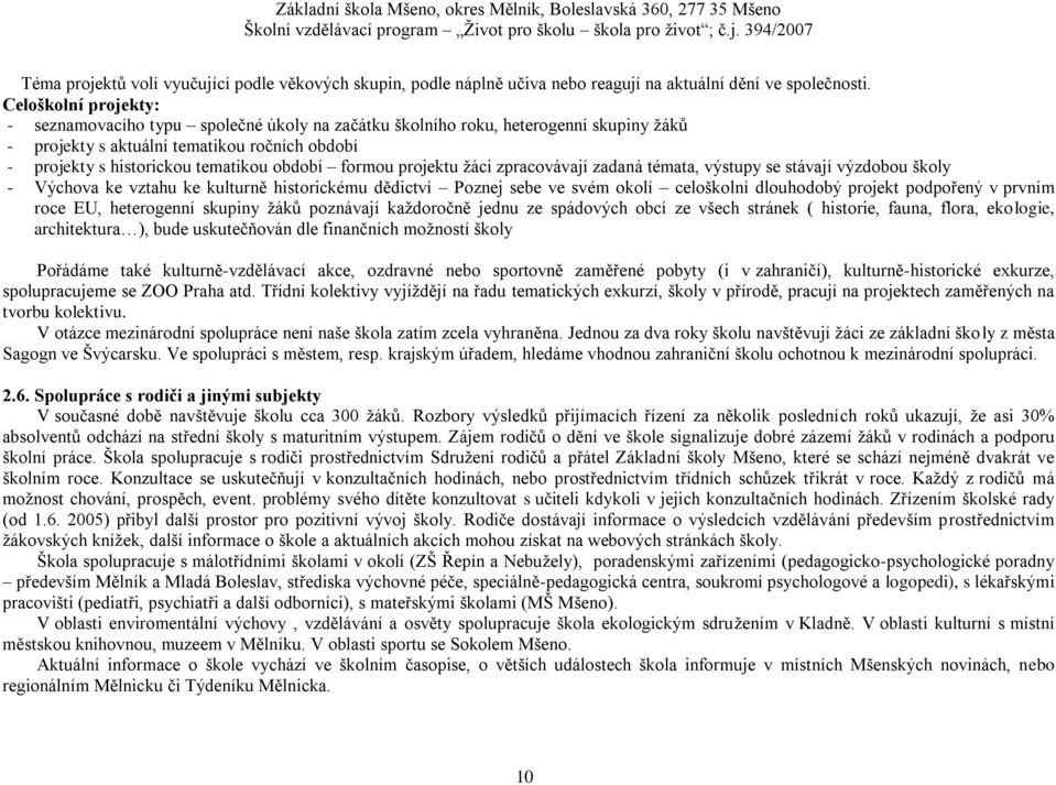 formou projektu žáci zpracovávají zadaná témata, výstupy se stávají výzdobou školy - Výchova ke vztahu ke kulturně historickému dědictví Poznej sebe ve svém okolí celoškolní dlouhodobý projekt