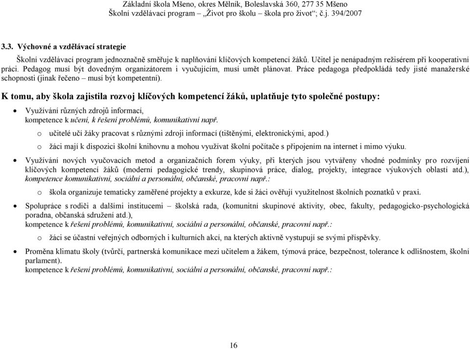 K tomu, aby škola zajistila rozvoj klíčových kompetencí žáků, uplatňuje tyto společné postupy: Využívání různých zdrojů informací, kompetence k učení, k řešení problémů, komunikativní např.