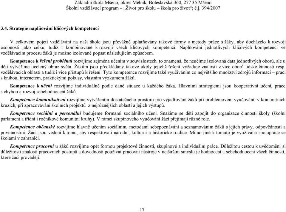 Kompetence k řešení problémů rozvíjíme zejména učením v souvislostech, to znamená, že neučíme izolovaná data jednotlivých oborů, ale u dětí vytváříme ucelený obraz světa.