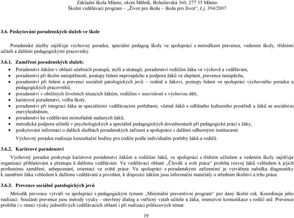 Zaměření poradenských služeb: Poradenství žákům v oblasti učebních postupů, stylů a strategií, poradenství rodičům žáka ve výchově a vzdělávání, poradenství při školní neúspěšnosti, postupy řešení