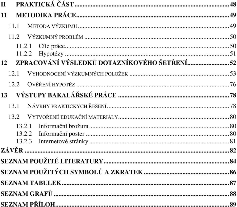 ..78 13.1 NÁVRHY PRAKTICKÝCH ŘEŠENÍ...78 13.2 VYTVOŘENÉ EDUKAČNÍ MATERIÁLY...80 13.2.1 Informační brožura...80 13.2.2 Informační poster...80 13.2.3 Internetové stránky.