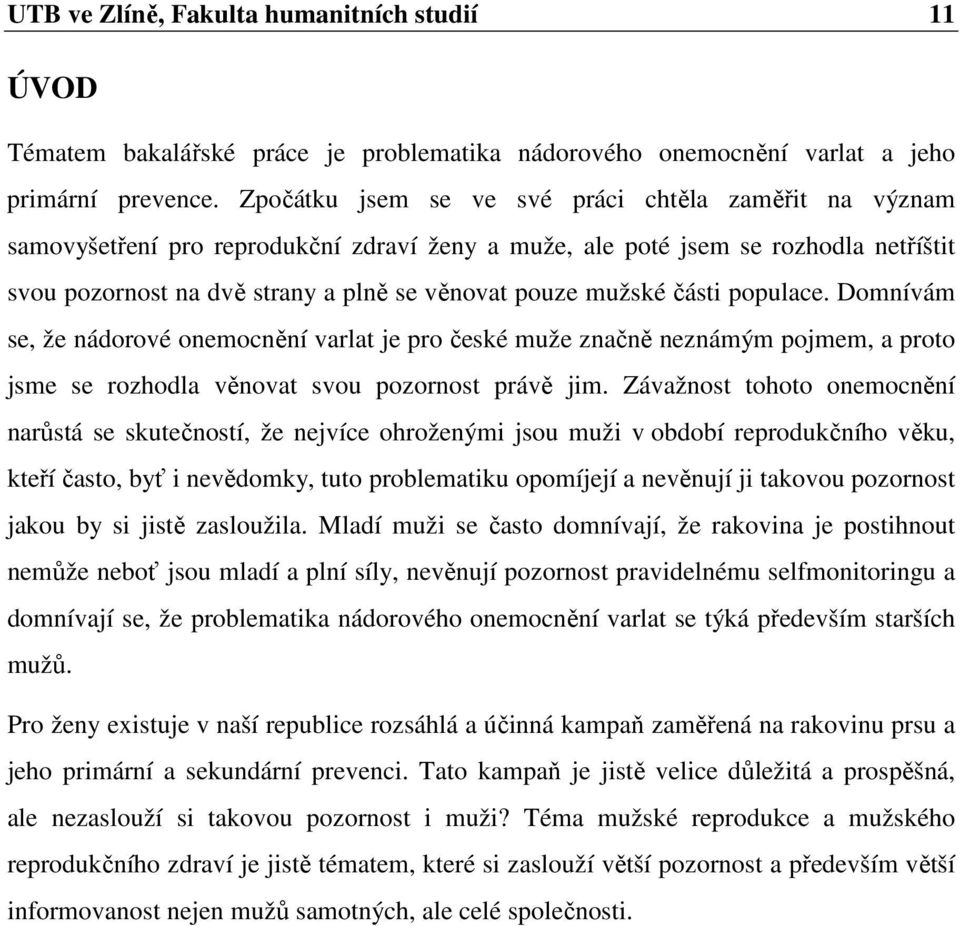 mužské části populace. Domnívám se, že nádorové onemocnění varlat je pro české muže značně neznámým pojmem, a proto jsme se rozhodla věnovat svou pozornost právě jim.