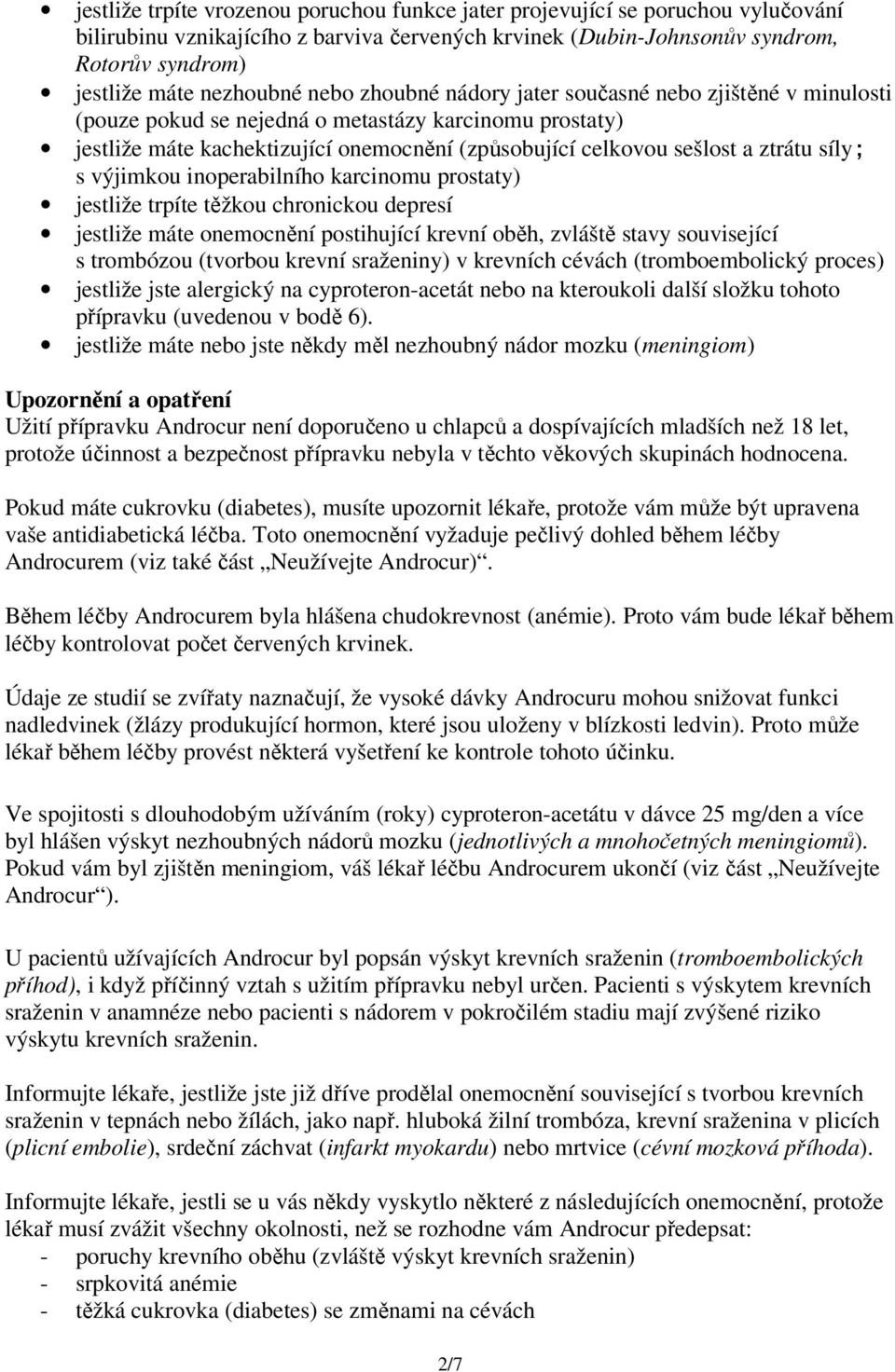 ztrátu síly; s výjimkou inoperabilního karcinomu prostaty) jestliže trpíte těžkou chronickou depresí jestliže máte onemocnění postihující krevní oběh, zvláště stavy související s trombózou (tvorbou