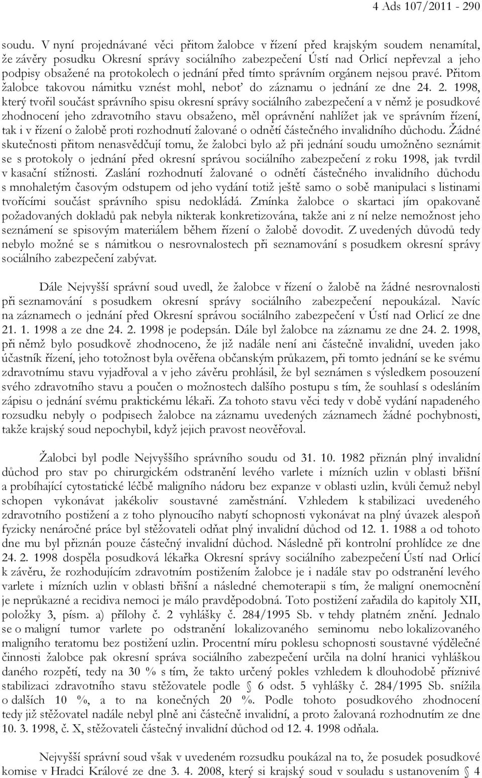 protokolech o jednání před tímto správním orgánem nejsou pravé. Přitom žalobce takovou námitku vznést mohl, neboť do záznamu o jednání ze dne 24