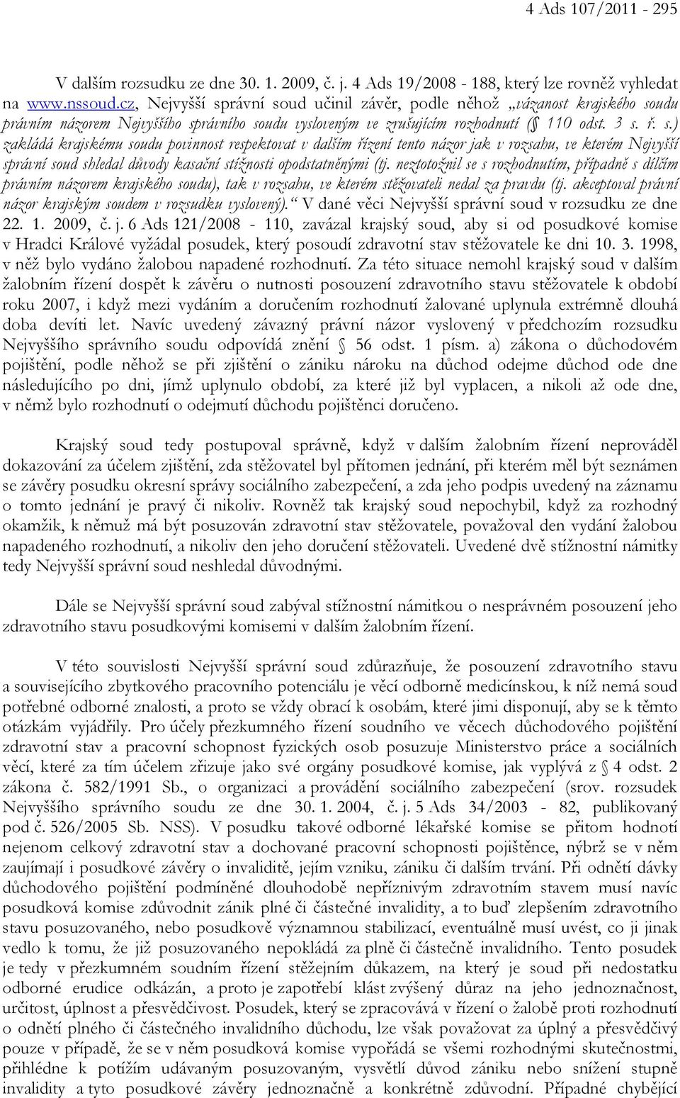 neztotožnil se s rozhodnutím, případně s dílčím právním názorem krajského soudu), tak v rozsahu, ve kterém stěžovateli nedal za pravdu (tj.