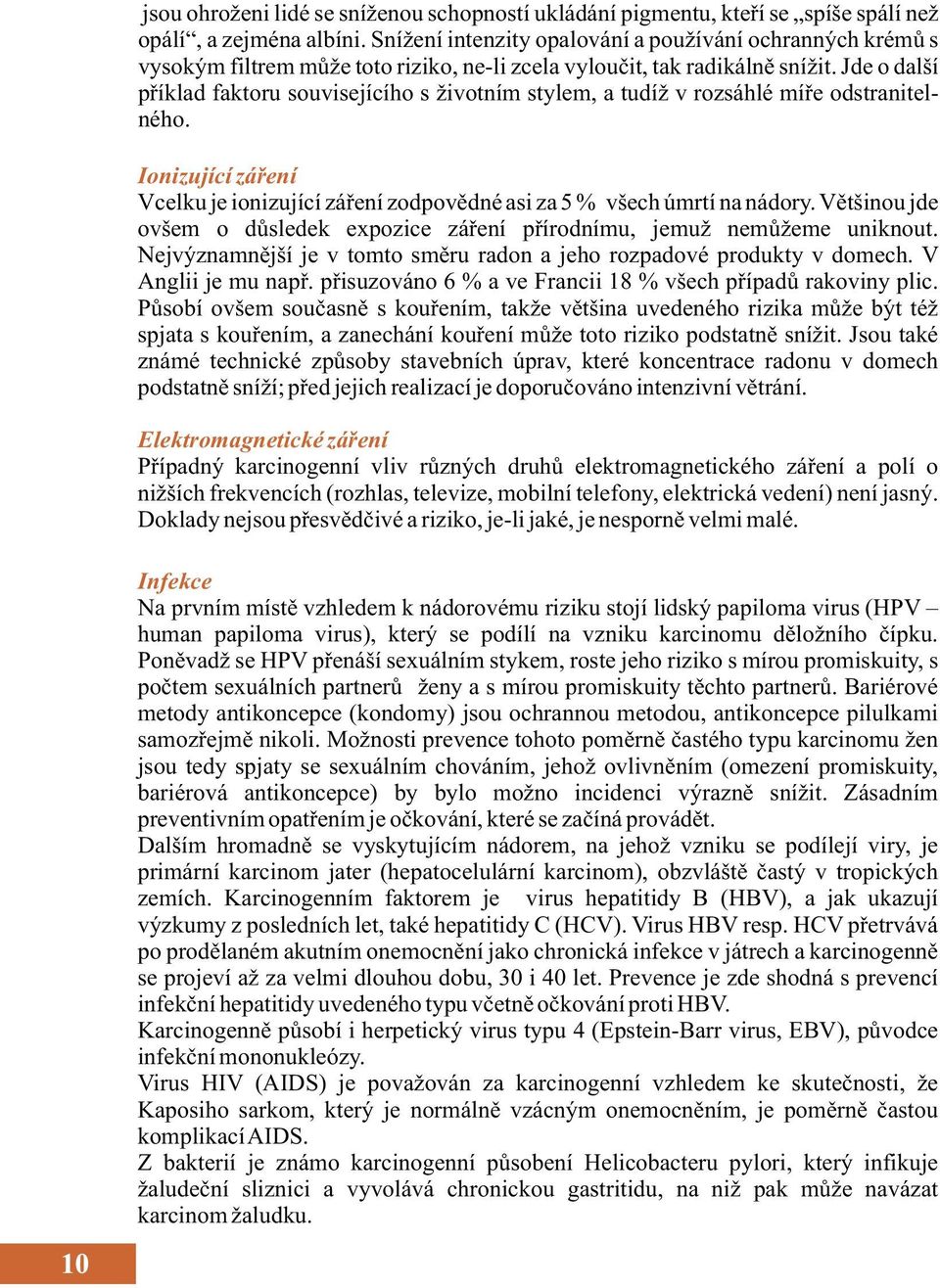 Jde o další příklad faktoru souvisejícího s životním stylem, a tudíž v rozsáhlé míře odstranitelného. Ionizující záření Vcelku je ionizující záření zodpovědné asi za 5 % všech úmrtí na nádory.