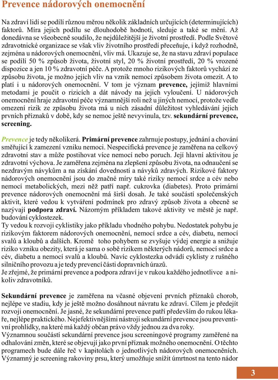 Podle Světové zdravotnické organizace se však vliv životního prostředí přeceňuje, i když rozhodně, zejména u nádorových onemocnění, vliv má.