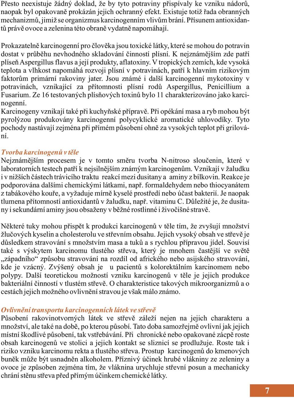 Prokazatelně karcinogenní pro člověka jsou toxické látky, které se mohou do potravin dostat v průběhu nevhodného skladování činností plísní.