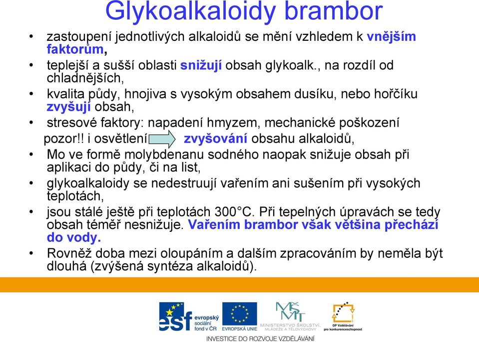 ! i osvětlení zvyšování obsahu alkaloidů, Mo ve formě molybdenanu sodného naopak snižuje obsah při aplikaci do půdy, či na list, glykoalkaloidy se nedestruují vařením ani sušením při