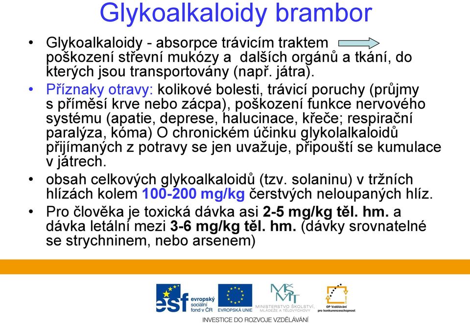 paralýza, kóma) O chronickém účinku glykolalkaloidů přijímaných z potravy se jen uvažuje, připouští se kumulace v játrech. obsah celkových glykoalkaloidů (tzv.