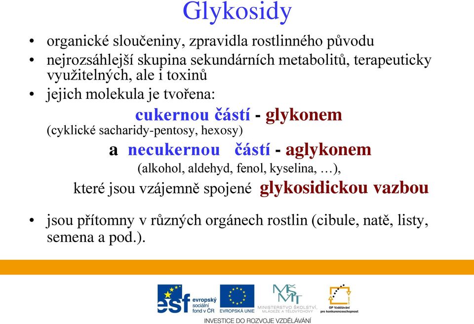 sacharidy-pentosy, hexosy) a necukernou částí - aglykonem (alkohol, aldehyd, fenol, kyselina, ), které jsou