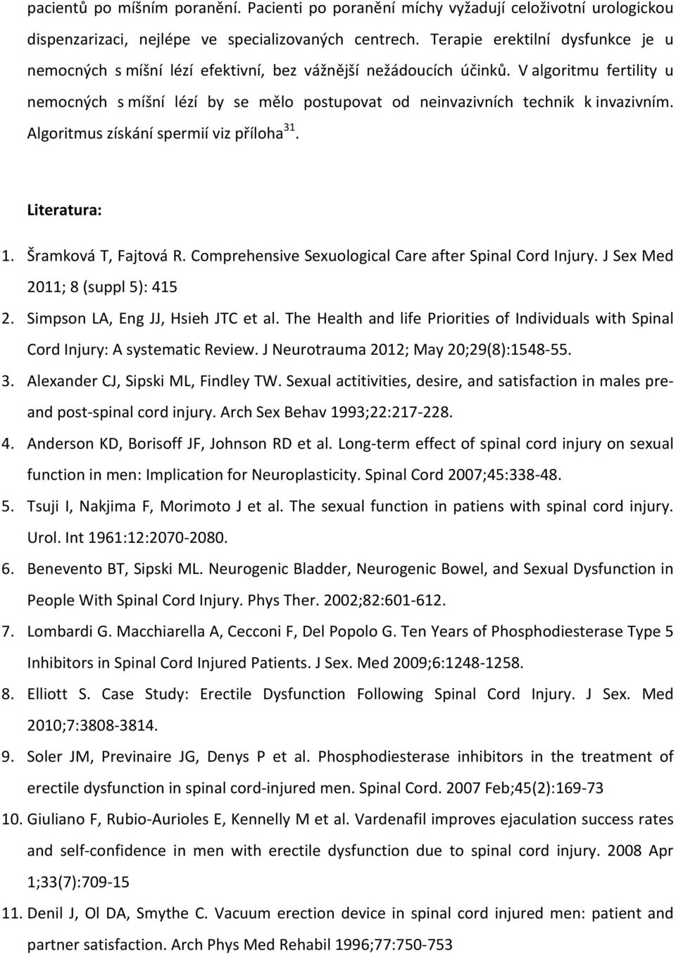 V algoritmu fertility u nemocných s míšní lézí by se mělo postupovat od neinvazivních technik k invazivním. Algoritmus získání spermií viz příloha 31. Literatura: 1. Šramková T, Fajtová R.