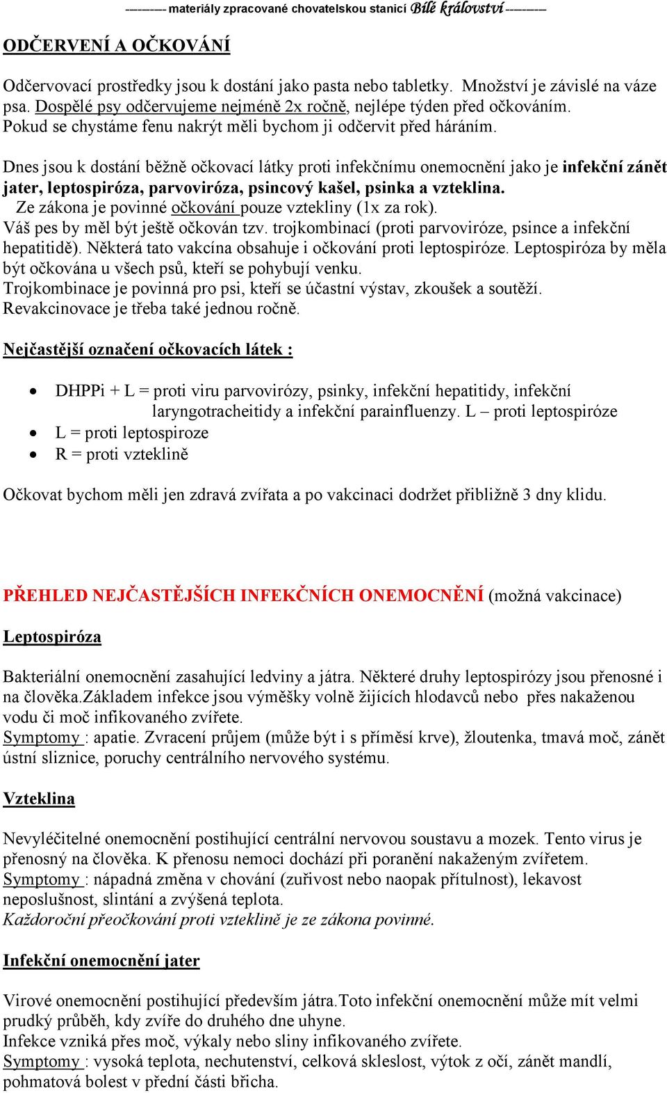 Dnes jsou k dostání běžně očkovací látky proti infekčnímu onemocnění jako je infekční zánět jater, leptospiróza, parvoviróza, psincový kašel, psinka a vzteklina.