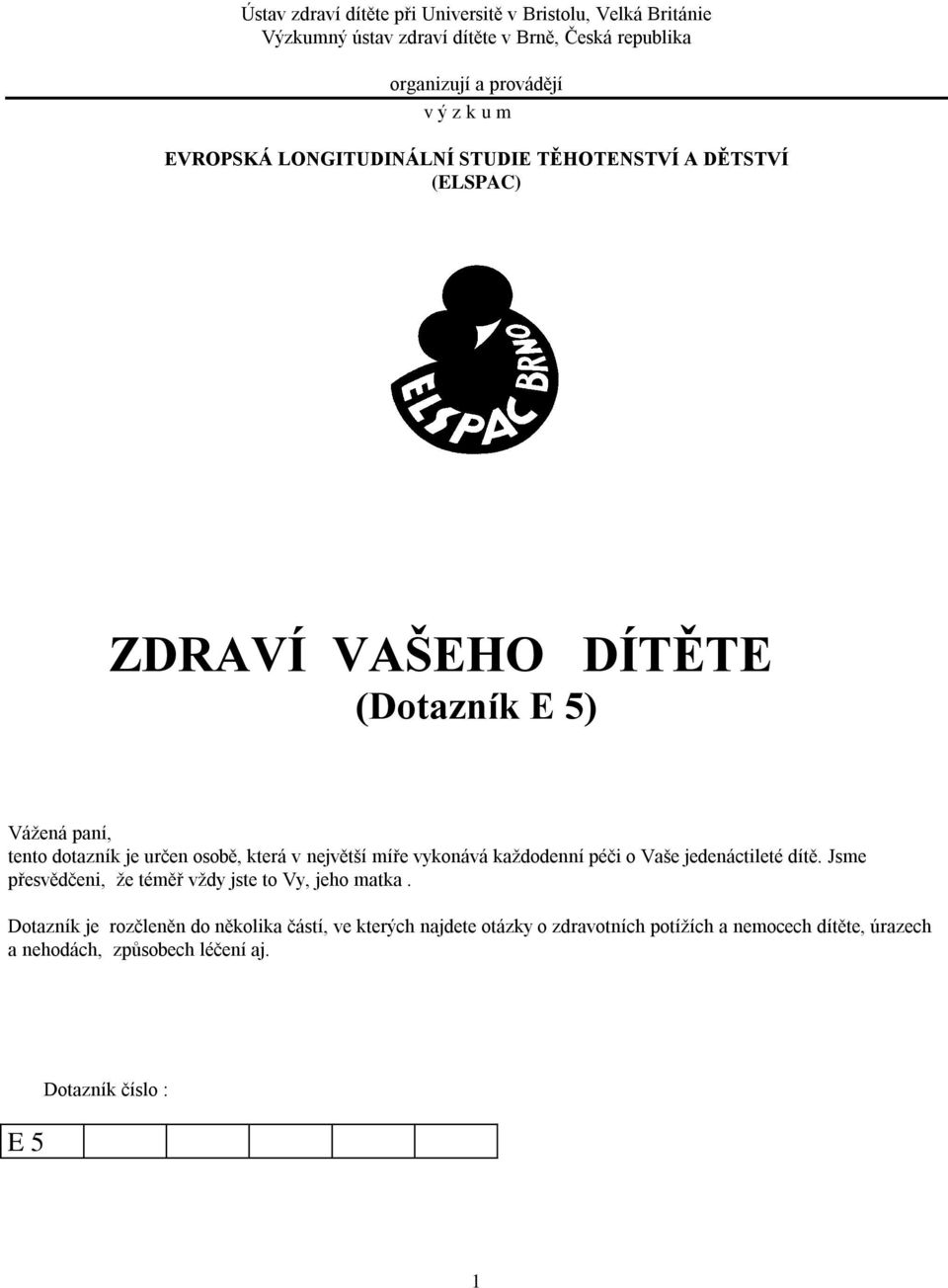 která v největší míře vykonává každodenní péči o Vaše jedenáctileté dítě. Jsme přesvědčeni, že téměř vždy jste to Vy, jeho matka.