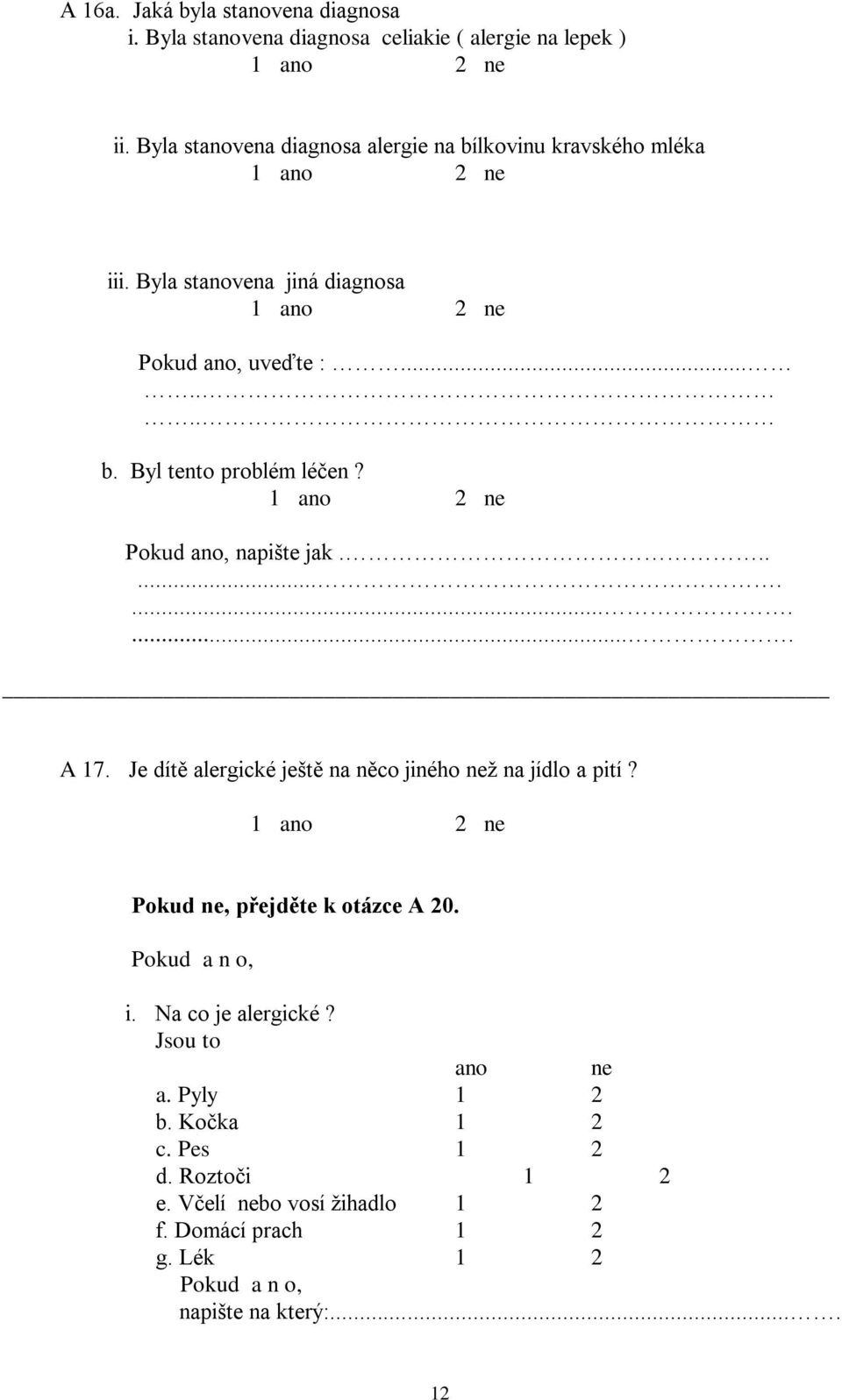 Pokud ano, napište jak............... A 17. Je dítě alergické ještě na něco jiného než na jídlo a pití? Pokud ne, přejděte k otázce A 20. i.