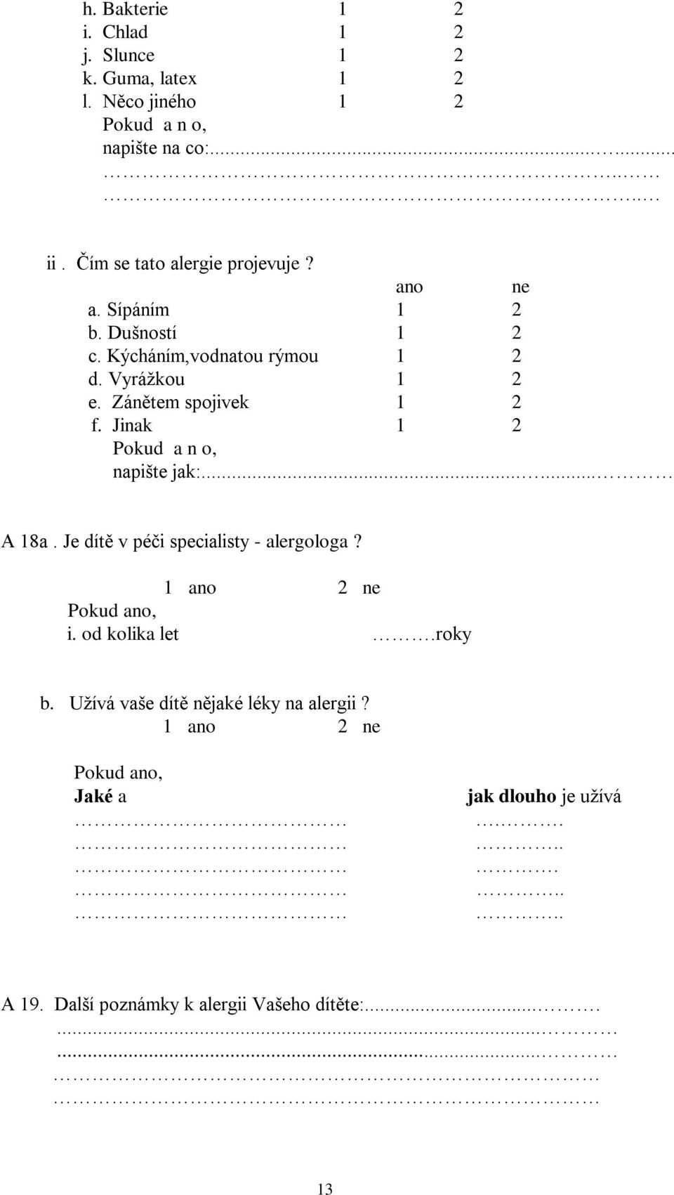 Zánětem spojivek 1 2 f. Jinak 1 2 napište jak:...... A 18a. Je dítě v péči specialisty - alergologa? Pokud ano, i.