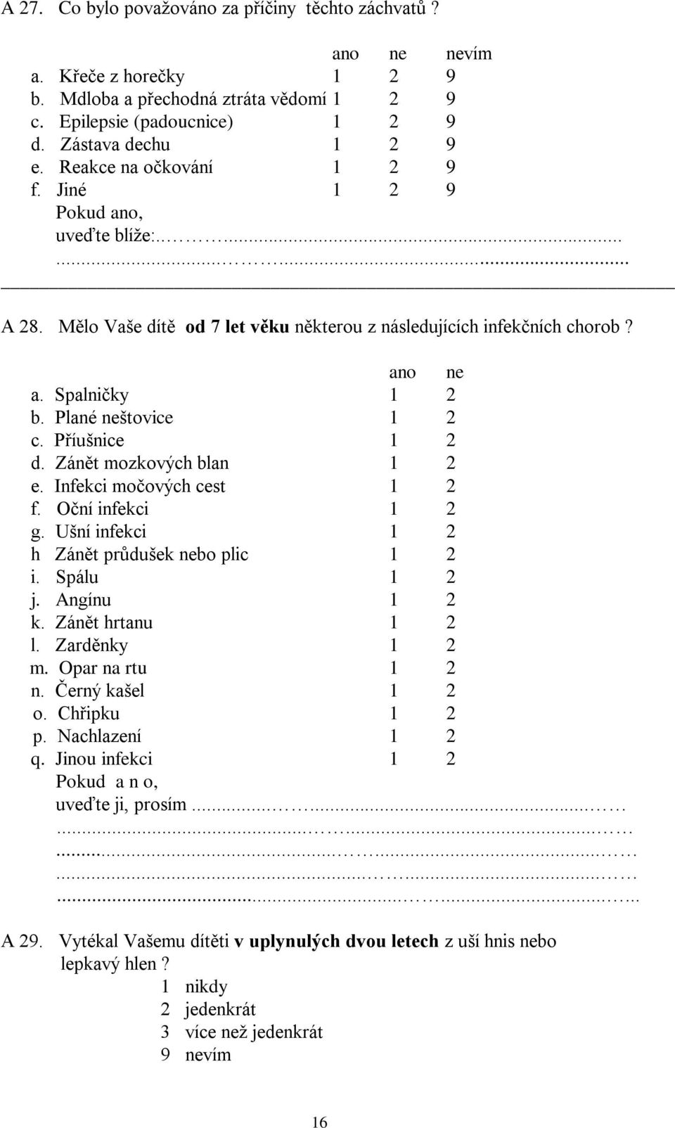 Plané neštovice 1 2 c. Příušnice 1 2 d. Zánět mozkových blan 1 2 e. Infekci močových cest 1 2 f. Oční infekci 1 2 g. Ušní infekci 1 2 h Zánět průdušek nebo plic 1 2 i. Spálu 1 2 j. Angínu 1 2 k.