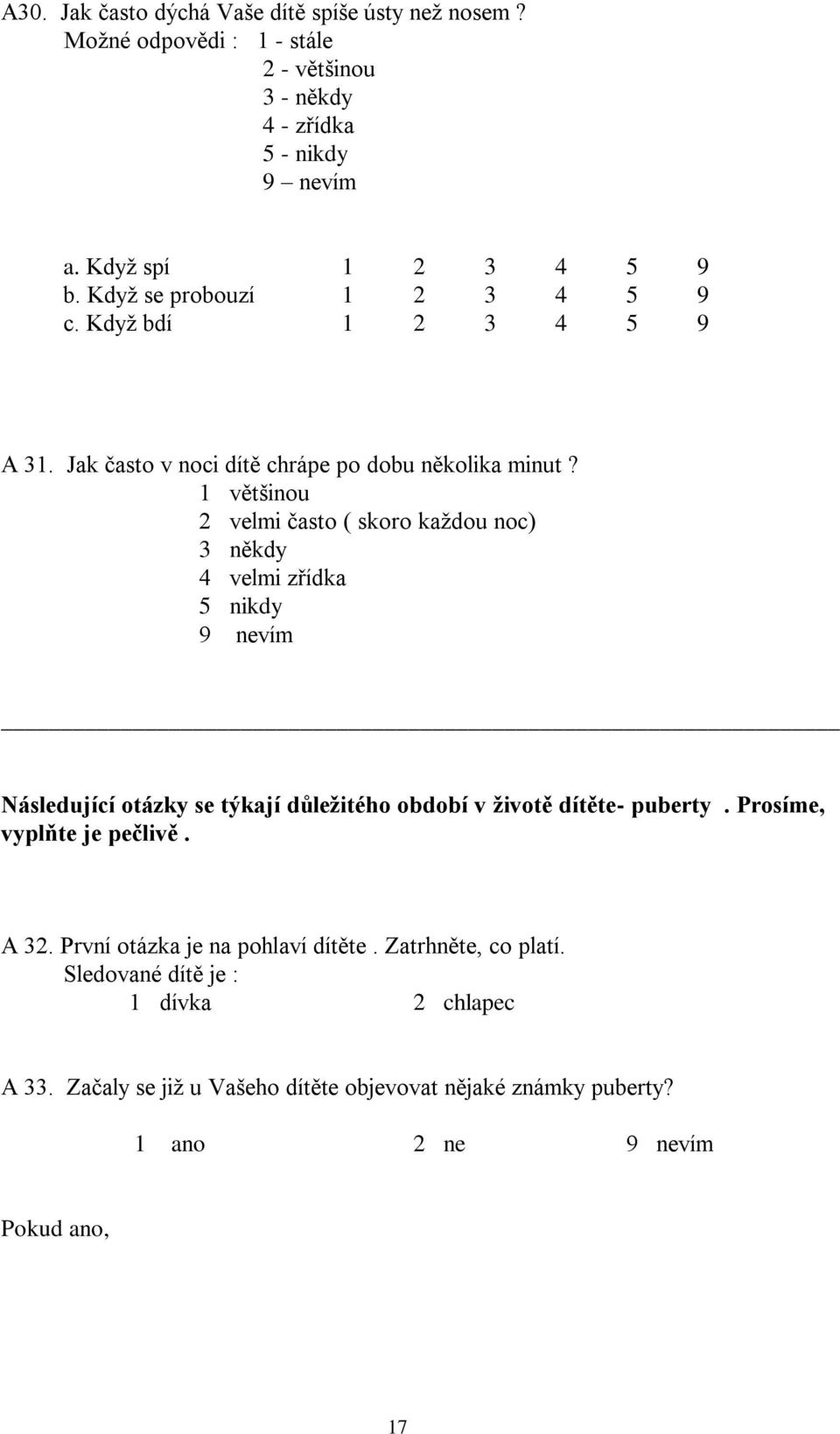 1 většinou 2 velmi často ( skoro každou noc) 3 někdy 4 velmi zřídka 5 nikdy 9 nevím Následující otázky se týkají důležitého období v životě dítěte- puberty.