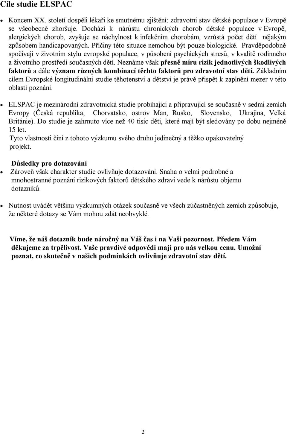 Příčiny této situace nemohou být pouze biologické. Pravděpodobně spočívají v životním stylu evropské populace, v působení psychických stresů, v kvalitě rodinného a životního prostředí současných dětí.