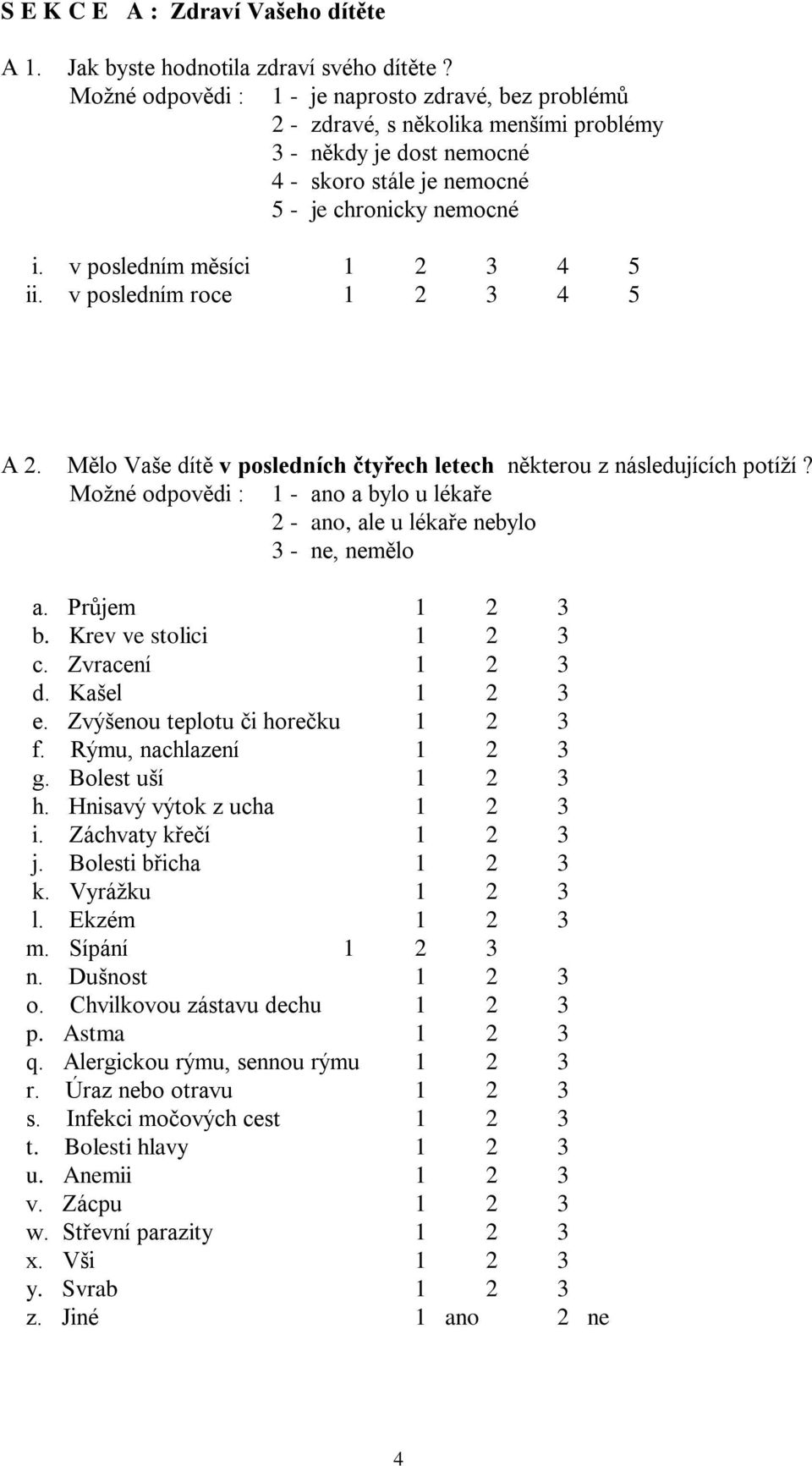 v posledním měsíci 1 2 3 4 5 ii. v posledním roce 1 2 3 4 5 A 2. Mělo Vaše dítě v posledních čtyřech letech některou z následujících potíží?