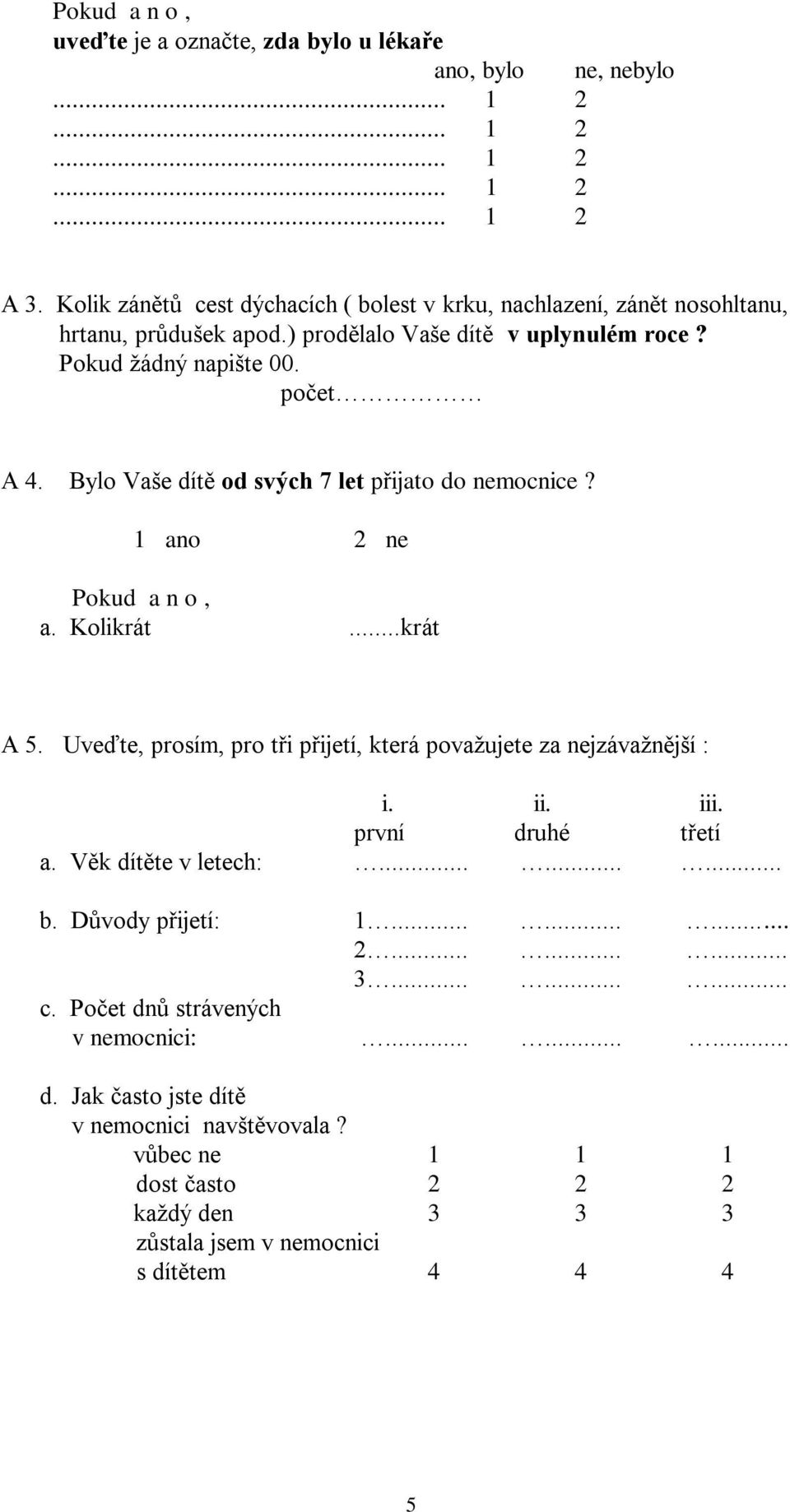 Bylo Vaše dítě od svých 7 let přijato do nemocnice? Pokud a n o, a. Kolikrát...krát A 5. Uveďte, prosím, pro tři přijetí, která považujete za nejzávažnější : i. ii. iii.