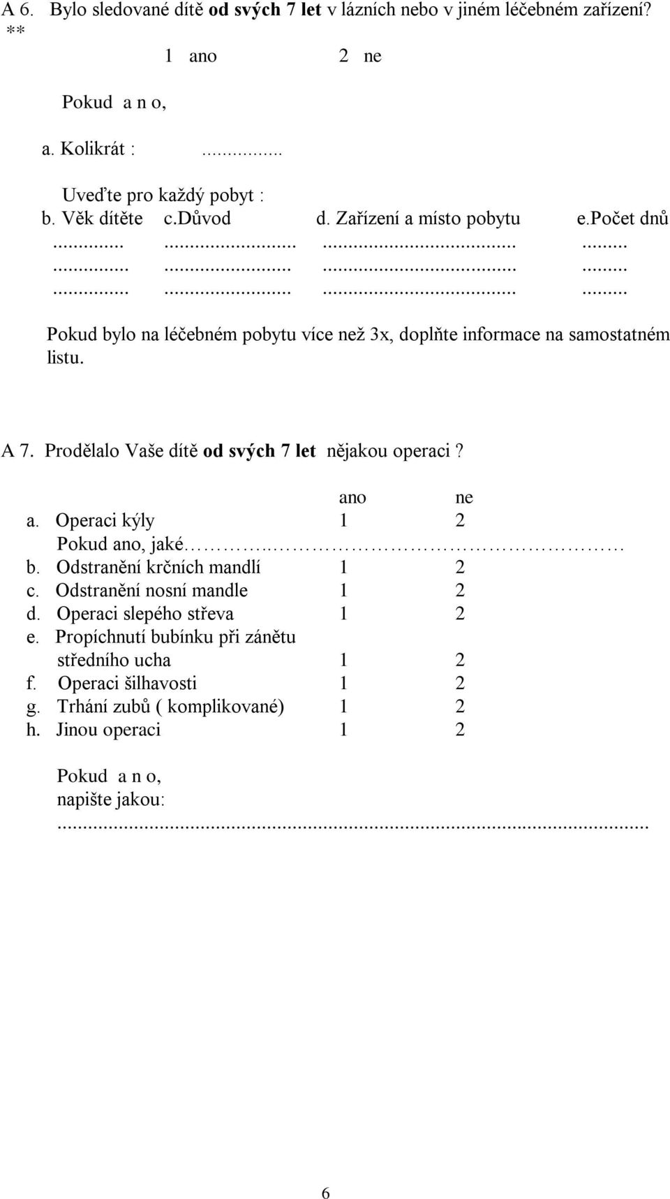 Prodělalo Vaše dítě od svých 7 let nějakou operaci? ano ne a. Operaci kýly 1 2 Pokud ano, jaké.. b. Odstranění krčních mandlí 1 2 c. Odstranění nosní mandle 1 2 d.