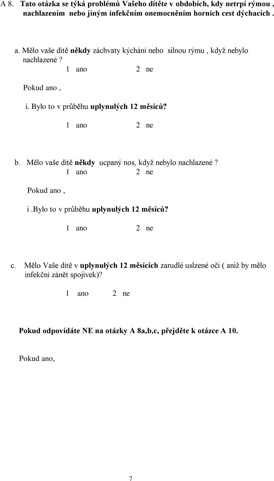 Bylo to v průběhu uplynulých 12 měsíců? b. Mělo vaše dítě někdy ucpaný nos, když nebylo nachlazené? Pokud ano, i.