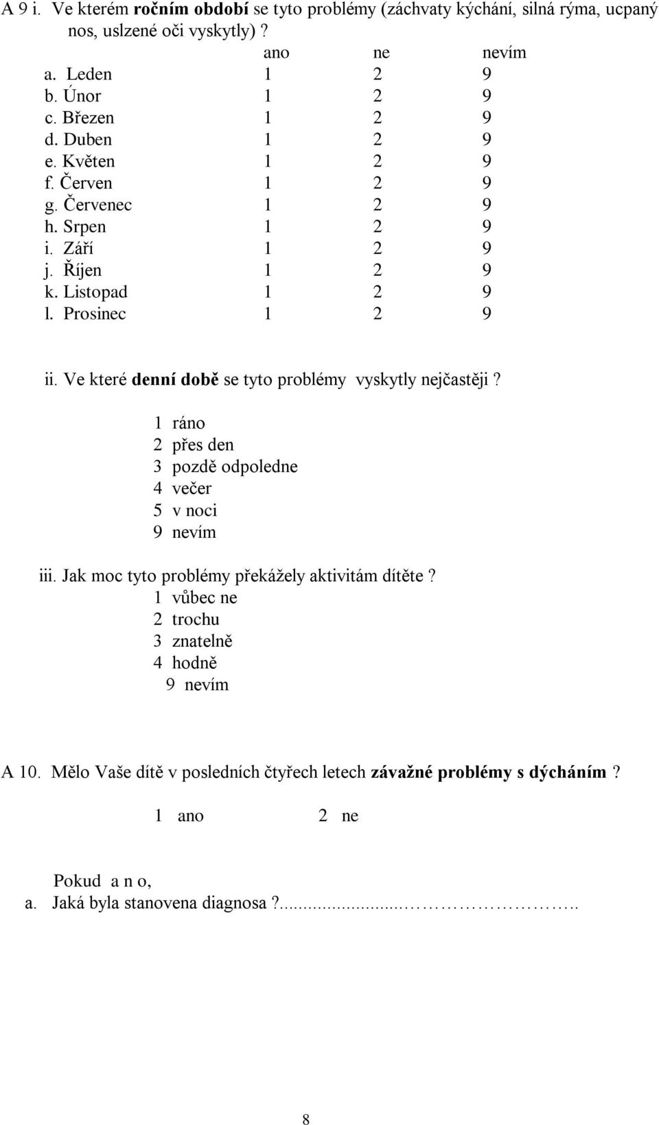 Ve které denní době se tyto problémy vyskytly nejčastěji? 1 ráno 2 přes den 3 pozdě odpoledne 4 večer 5 v noci 9 nevím iii.