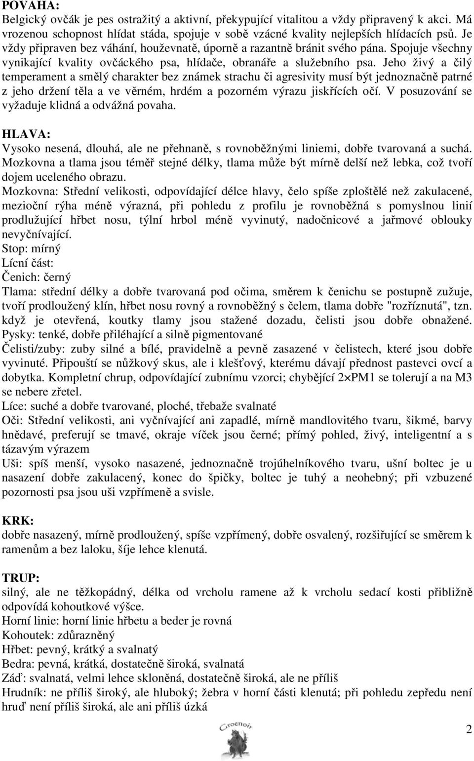 Jeho živý a čilý temperament a smělý charakter bez známek strachu či agresivity musí být jednoznačně patrné z jeho držení těla a ve věrném, hrdém a pozorném výrazu jiskřících očí.