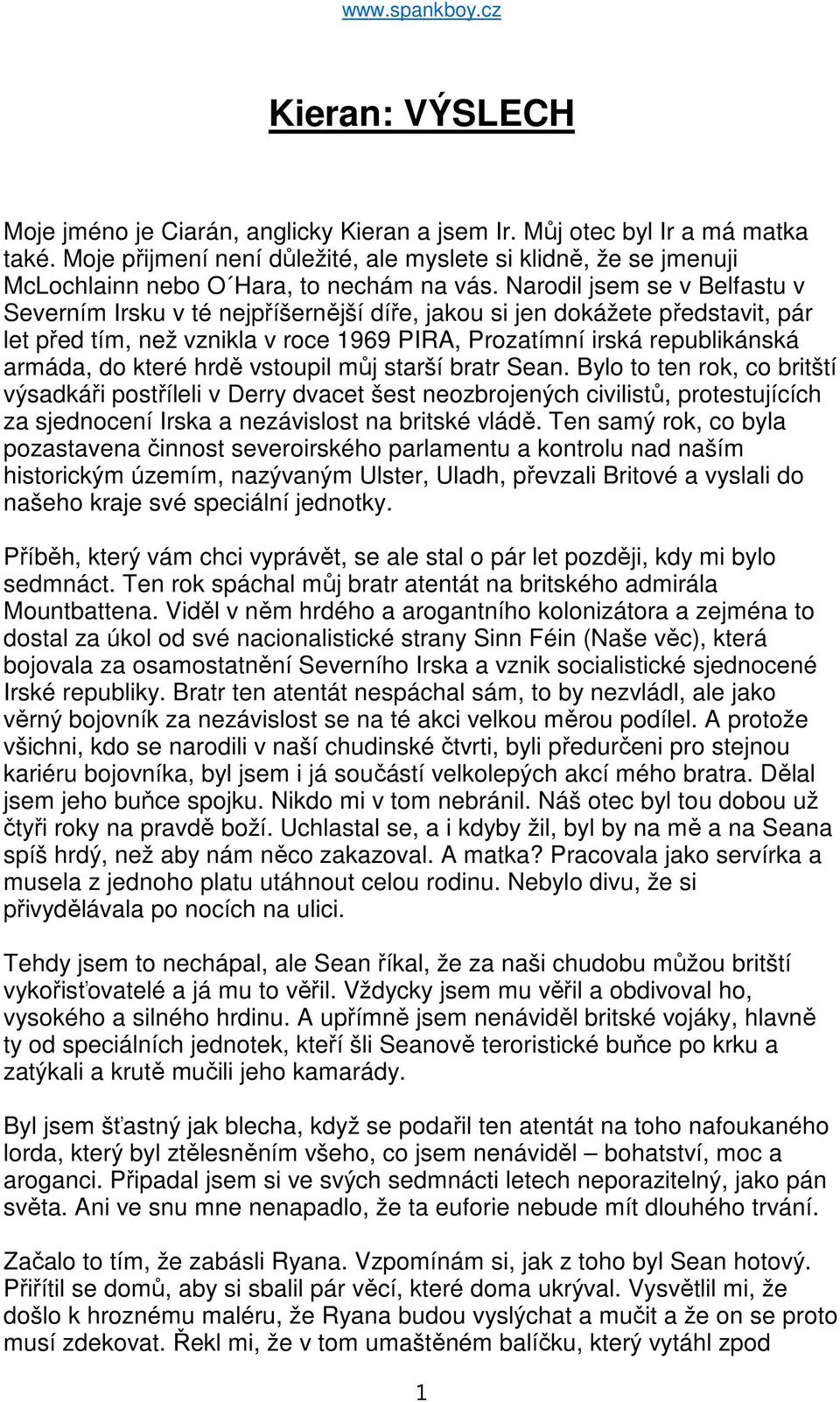 Narodil jsem se v Belfastu v Severním Irsku v té nejpříšernější díře, jakou si jen dokážete představit, pár let před tím, než vznikla v roce 1969 PIRA, Prozatímní irská republikánská armáda, do které