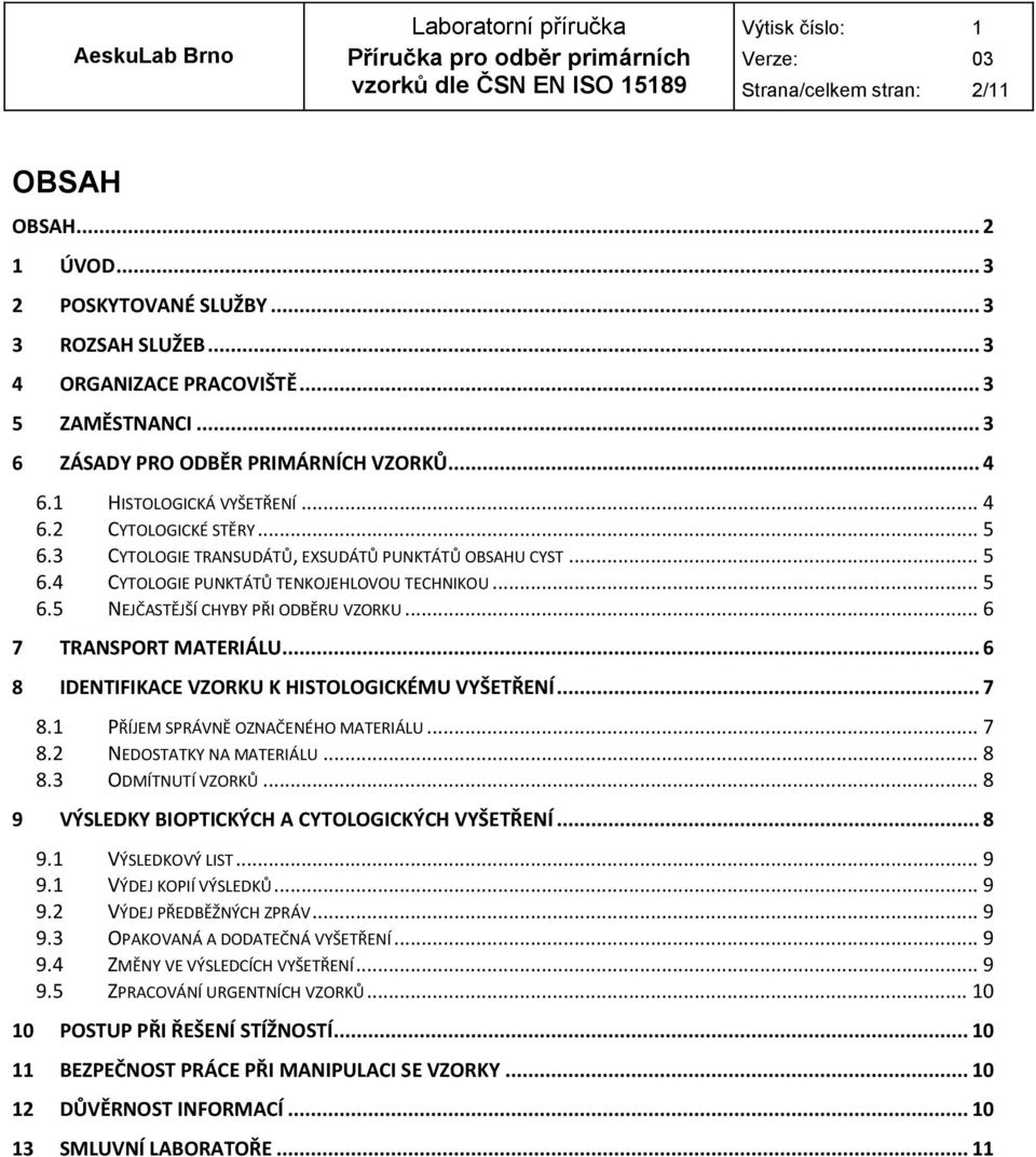 .. 6 7 TRANSPORT MATERIÁLU... 6 8 IDENTIFIKACE VZORKU K HISTOLOGICKÉMU VYŠETŘENÍ... 7 8.1 PŘÍJEM SPRÁVNĚ OZNAČENÉHO MATERIÁLU... 7 8.2 NEDOSTATKY NA MATERIÁLU... 8 8.3 ODMÍTNUTÍ VZORKŮ.