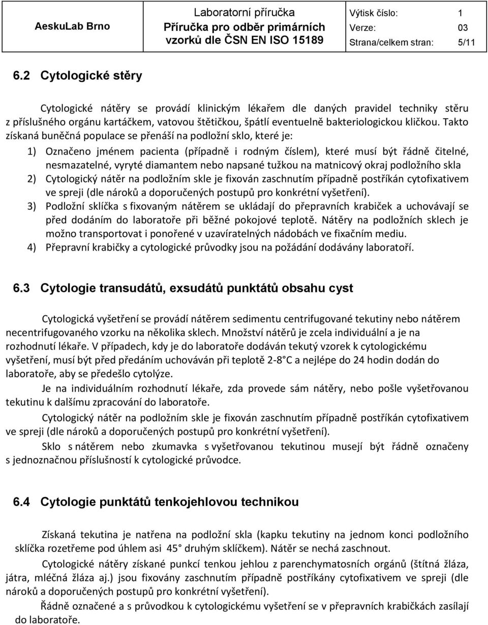 Takto získaná buněčná populace se přenáší na podložní sklo, které je: 1) Označeno jménem pacienta (případně i rodným číslem), které musí být řádně čitelné, nesmazatelné, vyryté diamantem nebo napsané