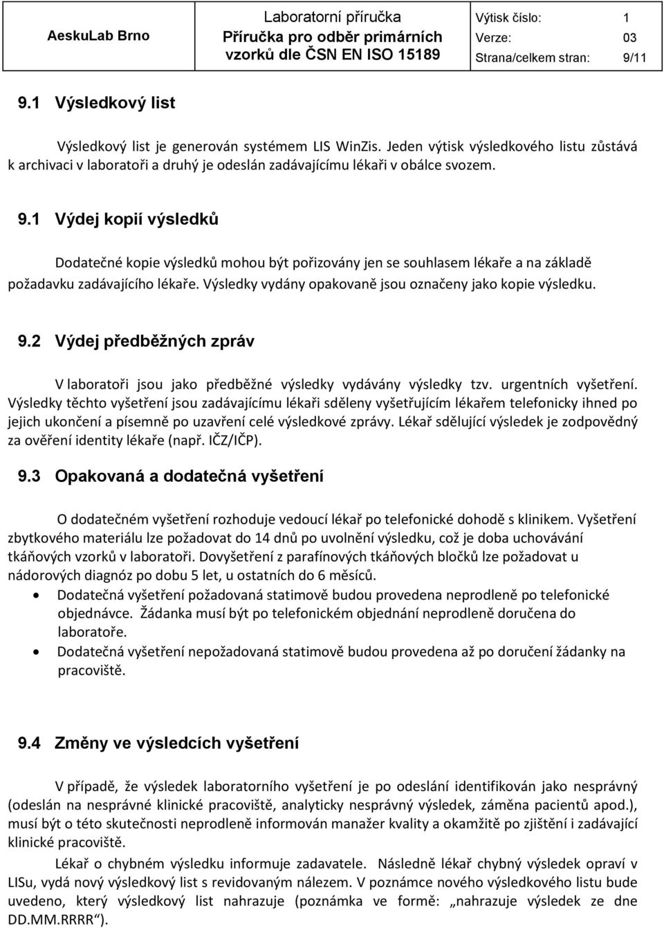 1 Výdej kopií výsledků Dodatečné kopie výsledků mohou být pořizovány jen se souhlasem lékaře a na základě požadavku zadávajícího lékaře. Výsledky vydány opakovaně jsou označeny jako kopie výsledku. 9.